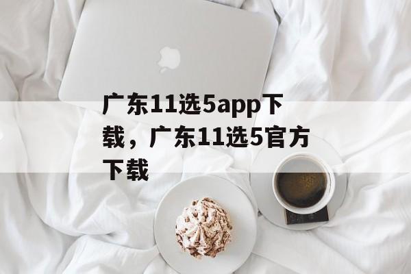 广东11选5app下载，广东11选5官方下载